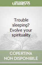 Trouble sleeping? Evolve your spirituality libro