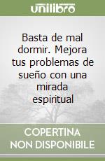 Basta de mal dormir. Mejora tus problemas de sueño con una mirada espiritual libro