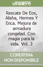 Rescate De Eos, Alisha, Hermes Y Erica. Mejora de armadura congelad. Con magia para la vida. Vol. 3 libro