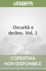Oscurità e declino. Vol. 1