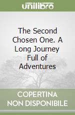 The Second Chosen One. A Long Journey Full of Adventures libro