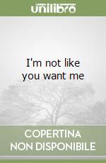 I'm not like you want me libro