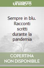 Sempre in blu. Racconti scritti durante la pandemia libro