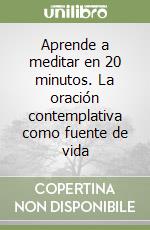 Aprende a meditar en 20 minutos. La oración contemplativa como fuente de vida libro