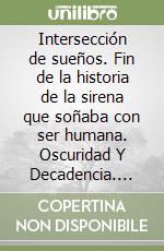 Intersección de sueños. Fin de la historia de la sirena que soñaba con ser humana. Oscuridad Y Decadencia. Vol. 3 libro