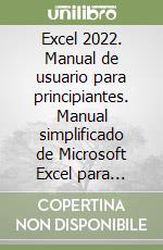 Excel 2022. Manual de usuario para principiantes. Manual simplificado de Microsoft Excel para aprender a usarlo productivamente libro