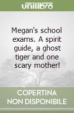 Megan's school exams. A spirit guide, a ghost tiger and one scary mother! libro