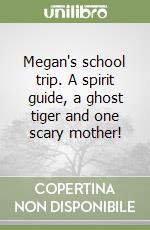 Megan's school trip. A spirit guide, a ghost tiger and one scary mother! libro