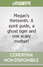 Megan's thirteenth. A spirit guide, a ghost tiger and one scary mother! libro