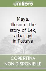 Maya. Illusion. The story of Lek, a bar girl in Pattaya libro