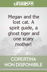 Megan and the lost cat. A spirit guide, a ghost tiger and one scary mother! libro