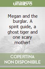 Megan and the burglar. A spirit guide, a ghost tiger and one scary mother! libro