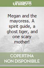 Megan and the mayoress. A spirit guide, a ghost tiger, and one scary mother! libro