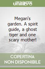 Megan's garden. A spirit guide, a ghost tiger and one scary mother! libro