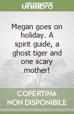 Megan goes on holiday. A spirit guide, a ghost tiger and one scary mother! libro