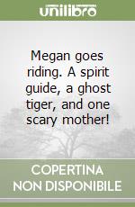 Megan goes riding. A spirit guide, a ghost tiger, and one scary mother! libro