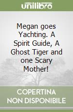 Megan goes Yachting. A Spirit Guide, A Ghost Tiger and one Scary Mother! libro