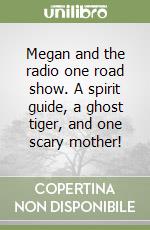 Megan and the radio one road show. A spirit guide, a ghost tiger, and one scary mother! libro