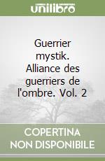 Guerrier mystik. Alliance des guerriers de l'ombre. Vol. 2 libro