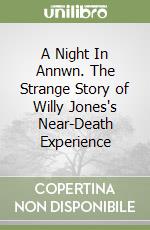 A Night In Annwn. The Strange Story of Willy Jones's Near-Death Experience libro