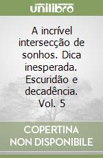 A incrível intersecção de sonhos. Dica inesperada. Escuridão e decadência. Vol. 5 libro