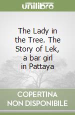 The Lady in the Tree. The Story of Lek, a bar girl in Pattaya libro