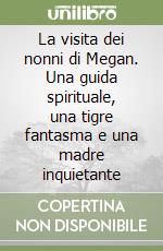 La visita dei nonni di Megan. Una guida spirituale, una tigre fantasma e una madre inquietante libro