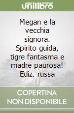 Megan e la vecchia signora. Spirito guida, tigre fantasma e madre paurosa! Ediz. russa libro