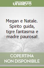 Megan e Natale. Spirito guida, tigre fantasma e madre paurosa! libro