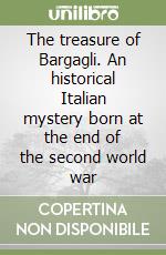 The treasure of Bargagli. An historical Italian mystery born at the end of the second world war libro