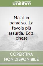 Maiali in paradiso. La favola più assurda. Ediz. cinese