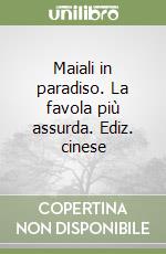 Maiali in paradiso. La favola più assurda. Ediz. cinese libro