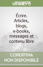Écrire. Articles, blogs, e-books, messages et contenu libre libro