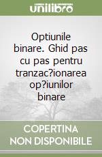 Optiunile binare. Ghid pas cu pas pentru tranzac?ionarea op?iunilor binare libro