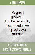 Megan i grabitel'. Dukh-nastavnik, tigr-privideniye i puglivaya mama! libro