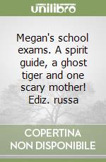 Megan's school exams. A spirit guide, a ghost tiger and one scary mother! Ediz. russa libro