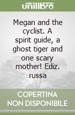 Megan and the cyclist. A spirit guide, a ghost tiger and one scary mother! Ediz. russa libro