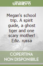 Megan's school trip. A spirit guide, a ghost tiger and one scary mother! Ediz. russa libro