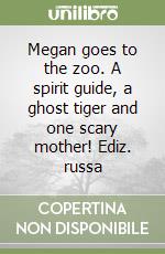 Megan goes to the zoo. A spirit guide, a ghost tiger and one scary mother! Ediz. russa libro