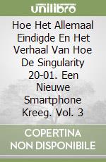 Hoe Het Allemaal Eindigde En Het Verhaal Van Hoe De Singularity 20-01. Een Nieuwe Smartphone Kreeg. Vol. 3 libro