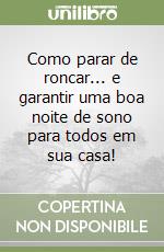 Como parar de roncar... e garantir uma boa noite de sono para todos em sua casa! libro