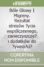 Bóle Glowy I Migreny. Rezultat stresów ?ycia wspólczesnego, zanieczyszcze? i dodatków do ?ywno?ci? libro