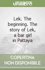 Lek. The beginning. The story of Lek, a bar girl in Pattaya libro