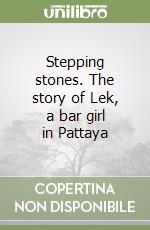 Stepping stones. The story of Lek, a bar girl in Pattaya libro