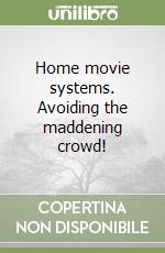 Home movie systems. Avoiding the maddening crowd! libro