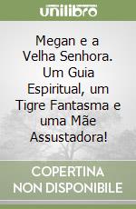 Megan e a Velha Senhora. Um Guia Espiritual, um Tigre Fantasma e uma Mãe Assustadora! libro