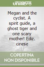 Megan and the cyclist. A spirit guide, a ghost tiger and one scary mother! Ediz. cinese libro