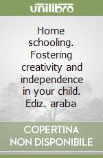 Home schooling. Fostering creativity and independence in your child. Ediz. araba libro