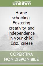 Home schooling. Fostering creativity and independence in your child. Ediz. cinese libro