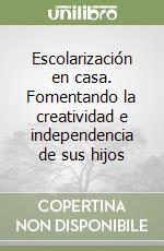Escolarización en casa. Fomentando la creatividad e independencia de sus hijos libro